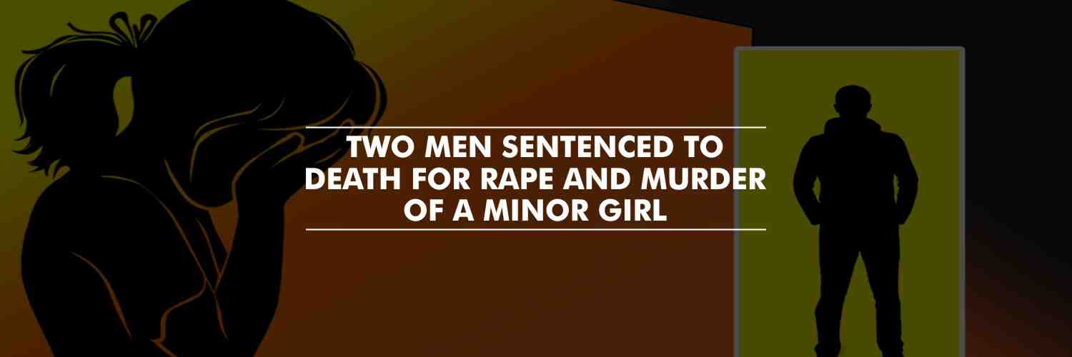 Two men sentenced to death for rape and murder of a minor girl