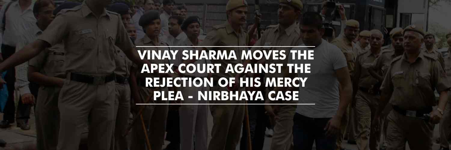 Vinay Sharma challenges the rejection of his mercy plea in Supreme Court – Nirbhaya Case