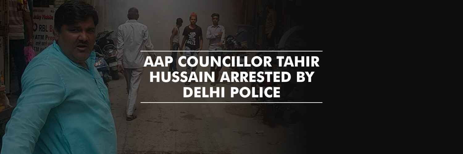 AAP Councillor Tahir Hussain arrested by Delhi Police