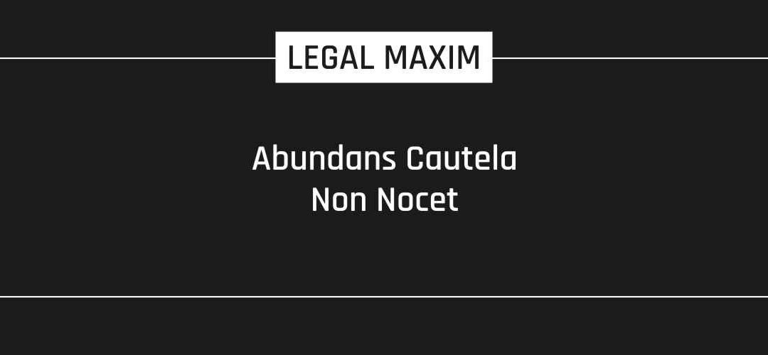 Abundans Cautela Non Nocet