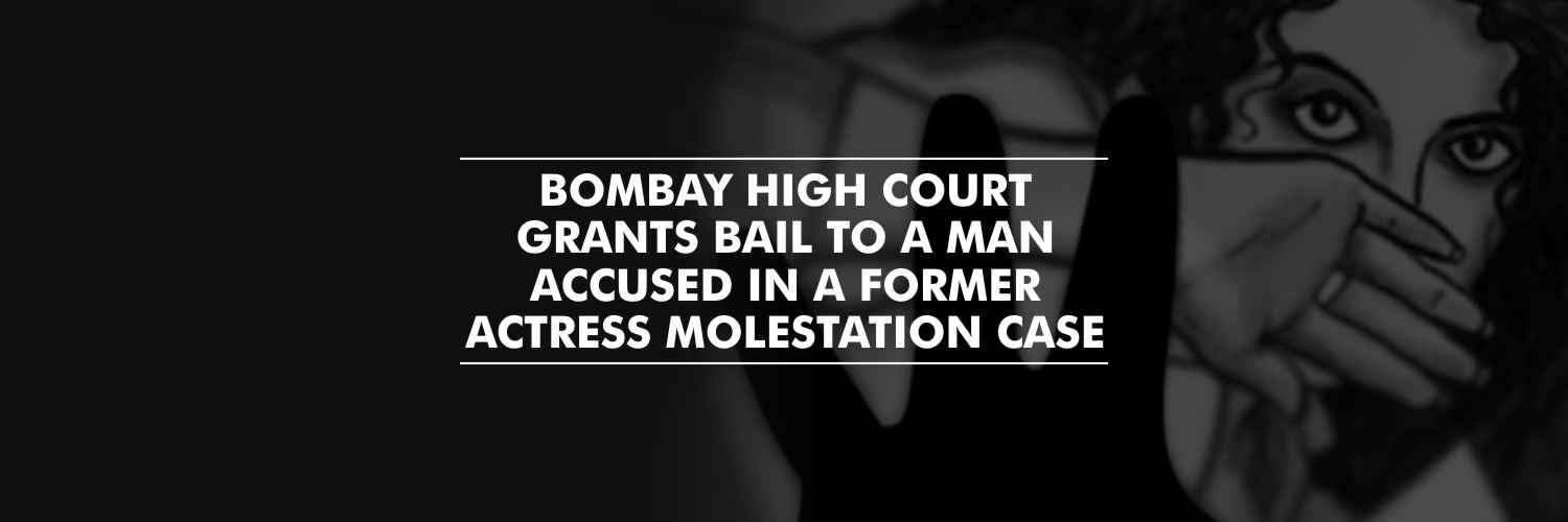 Bombay High Court grants bail to a man accused in a former actress molestation case