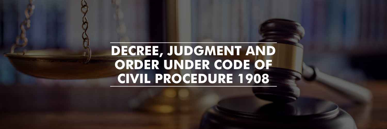 Decree, Judgment and Order under Code of Civil Procedure, 1908