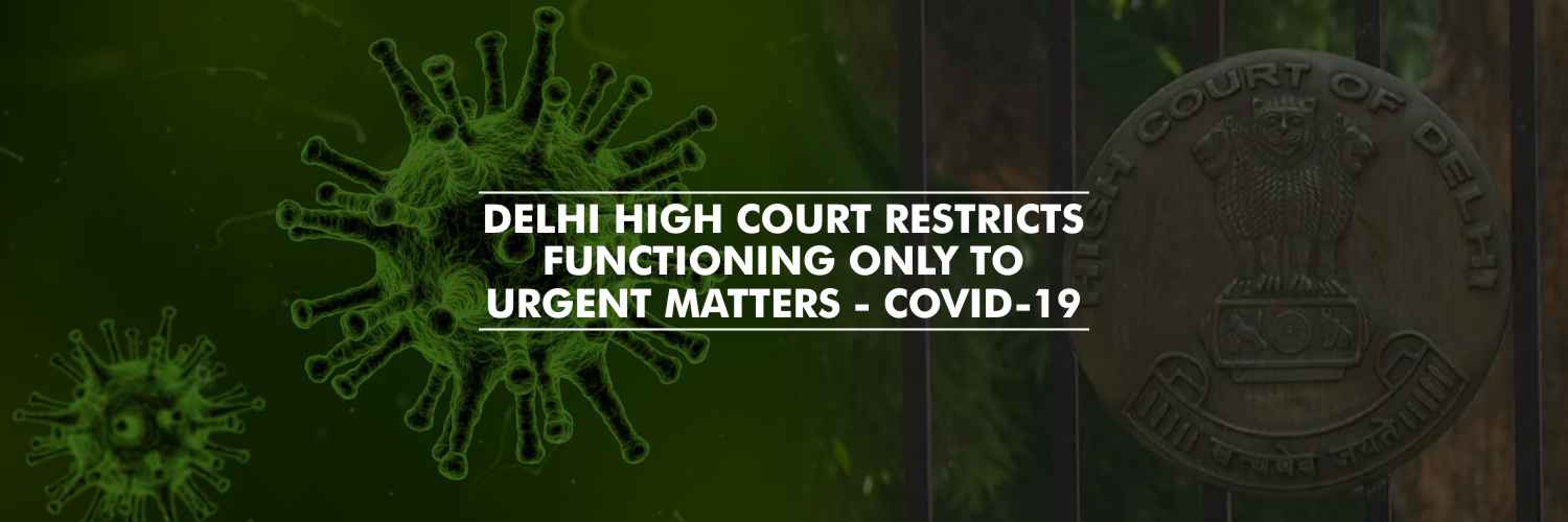 Covid-19 Delhi High Court Restricts Functioning Only to Urgent Matters