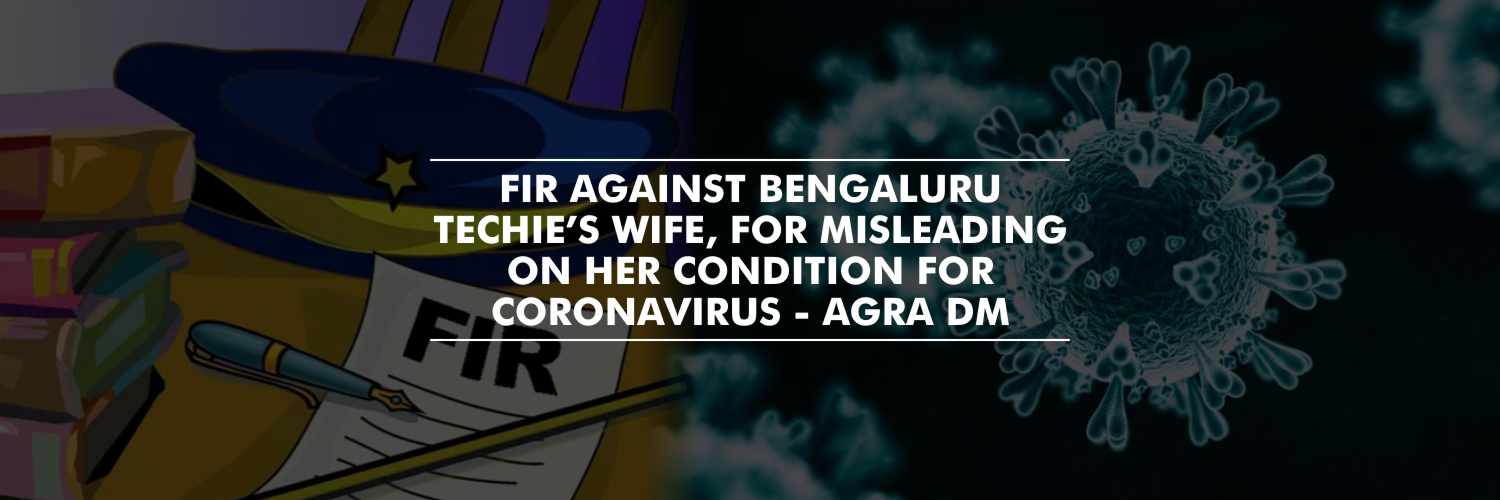 FIR against Bengaluru Techie’s Wife, for misleading on her condition for coronavirus – Agra District Magistrate