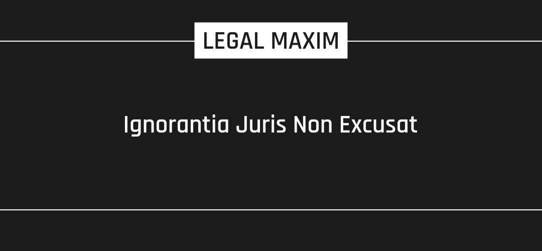 Ignorantia Juris Non Excusat