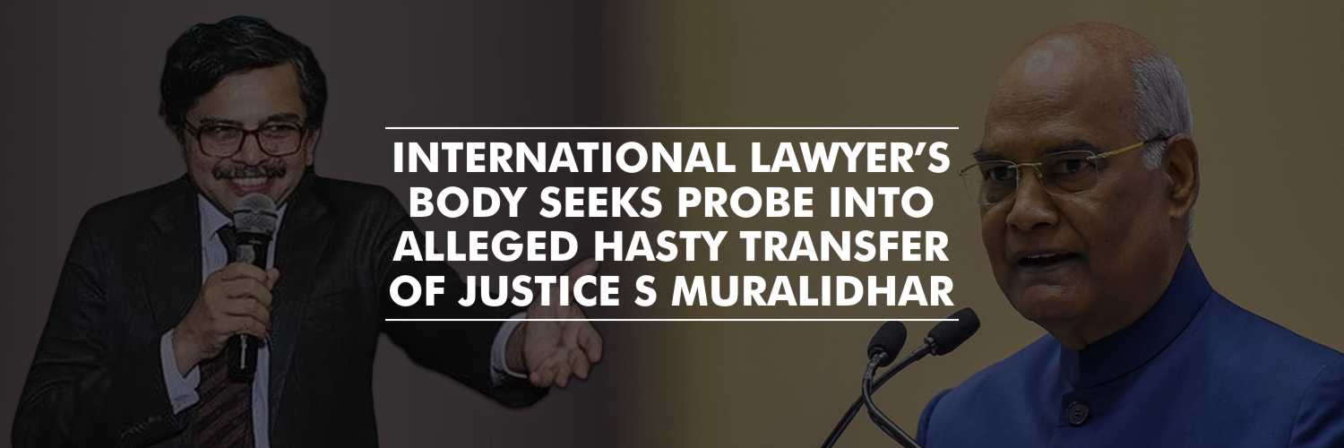 International Lawyer’s body seeks probe into alleged hasty transfer of Justice S Muralidhar