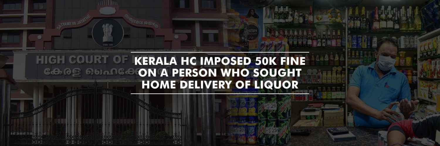 Kerala HC imposed 50k fine on a person who sought home delivery of liquor