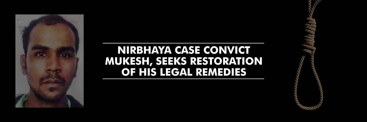 Nirbhaya case convict Mukesh, seeks restoration of his legal remedies