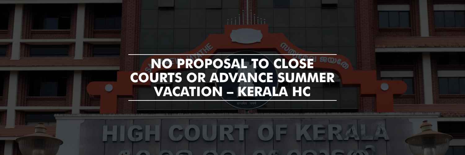 No proposal to close courts or advance summer vacation – Kerala HC