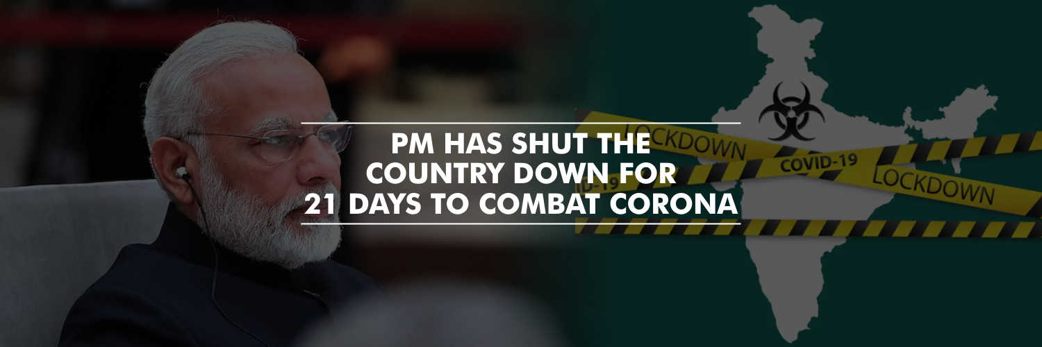 PM has shut the country down for 21 days to combat Corona