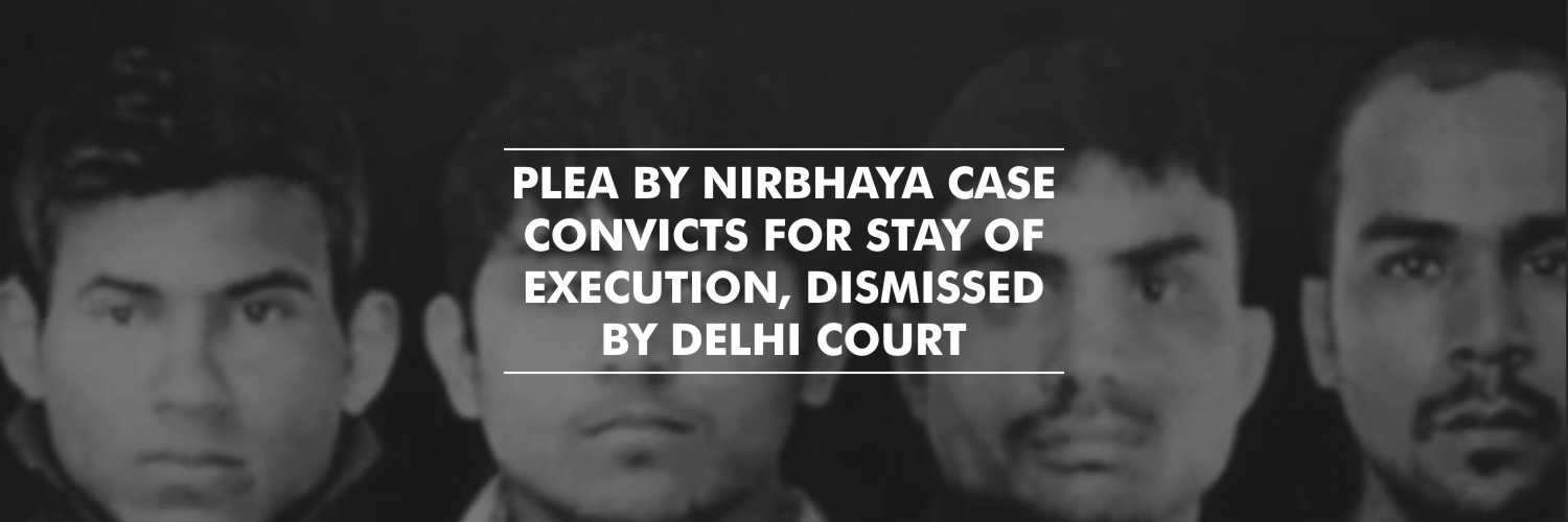 Plea by Nirbhaya case convicts for stay of execution, dismissed by Delhi Court