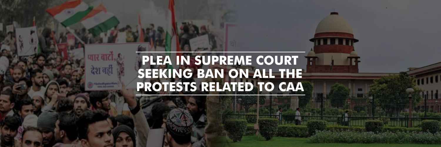 Plea in Supreme Court seeking ban on all the protests related to CAA