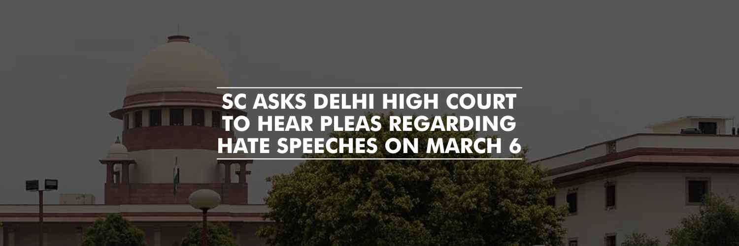 SC asks Delhi High Court to hear hate speech pleas on March 6