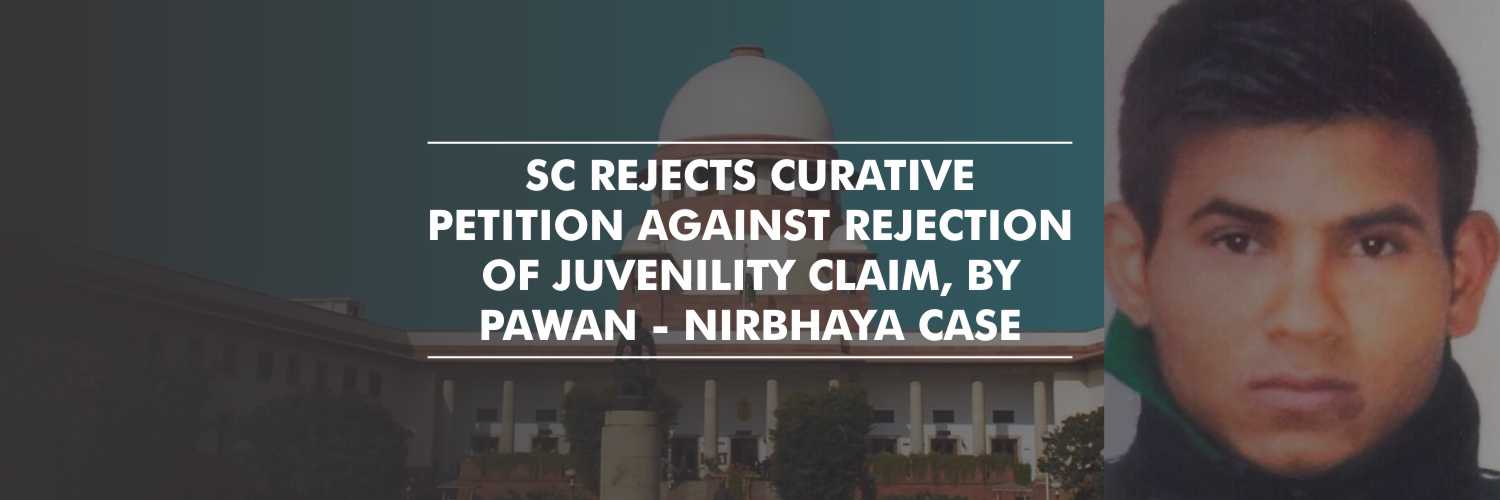 Curative petition against the dismissal of juvenility claim, rejected by SC – Nirbhaya Case