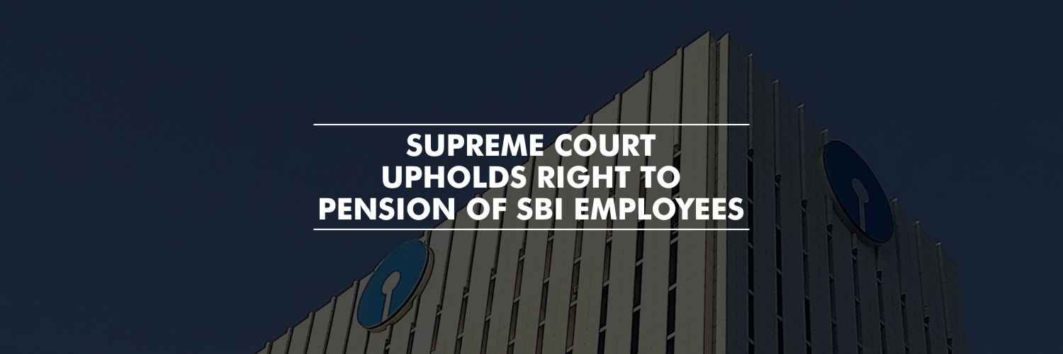 SC Upholds Right to Pension of State Bank of India Employees