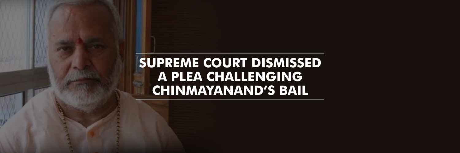 Plea challenging Chinmayanand’s bail dismissed by Supreme Court