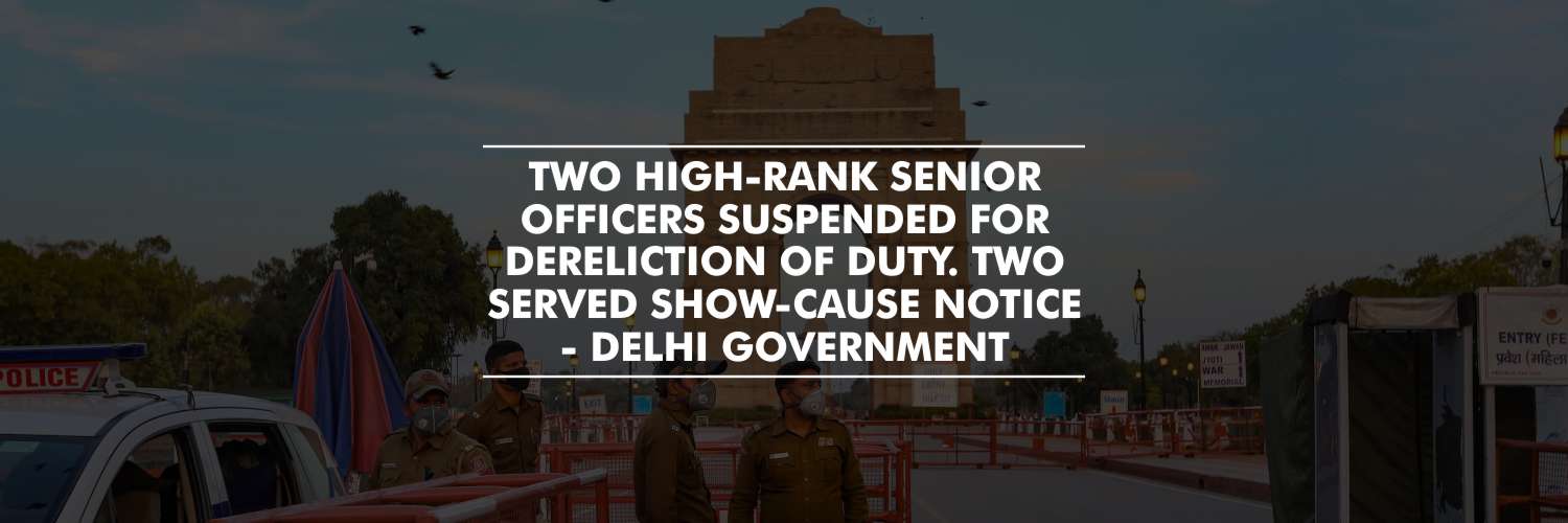 Two Delhi government officers suspended for dereliction of duty during lockdown; two other officers served show-cause notices