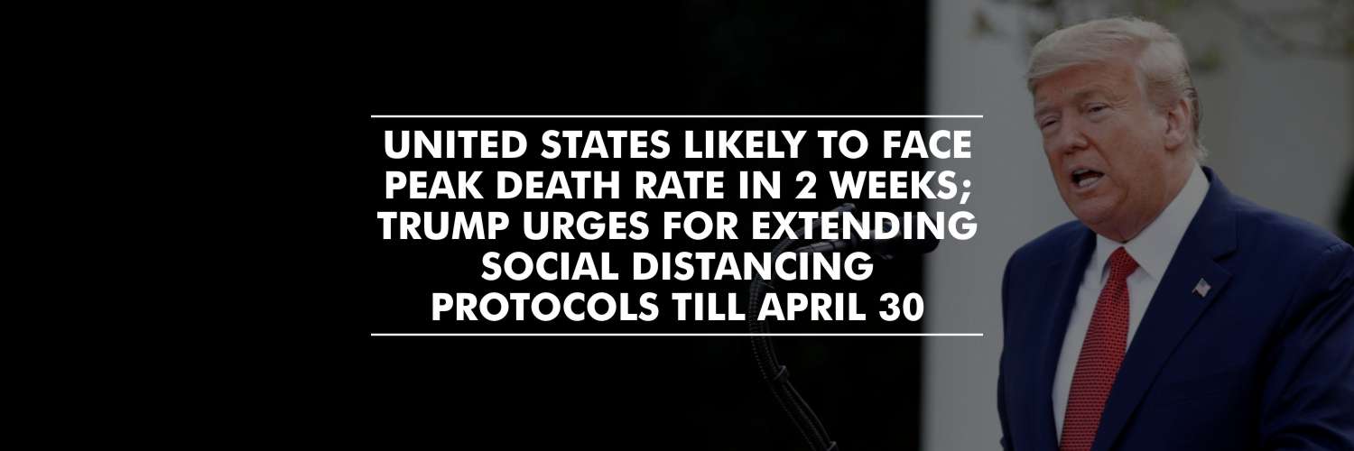 US likely to face peak death rate in 2 weeks; President Trump extends ‘social-distancing’ till April 30