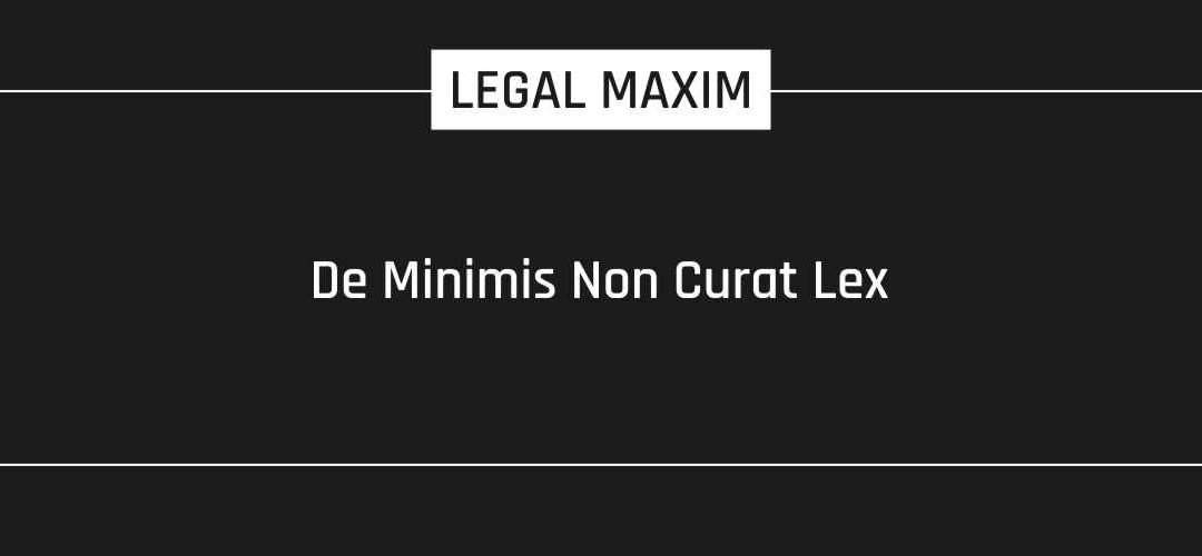 De Minimis Non Curat Lex