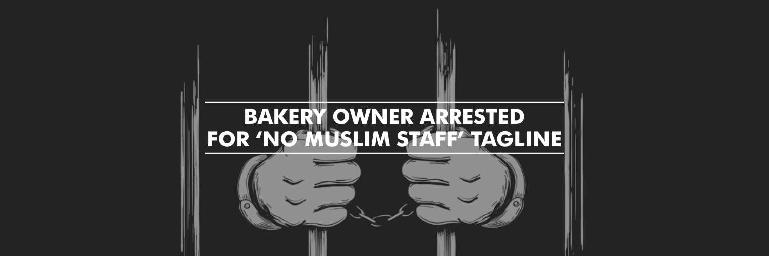 Bakery Owner Arrested for ‘no Muslim staff’ Tagline