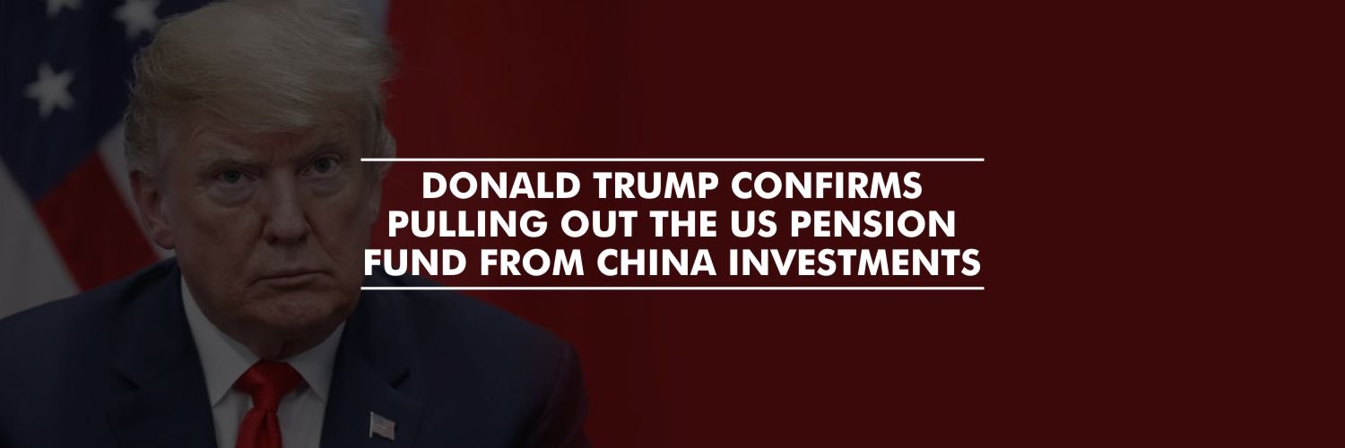 Donald Trump Confirms Pulling Out US Pension Fund from China Investments