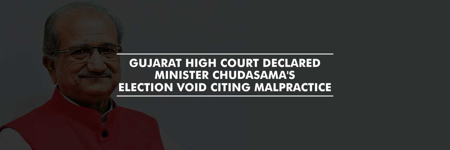 Gujarat High Court declared Minister Chudasama’s election void citing malpractice