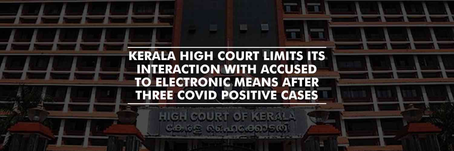 Kerala HC orders production of accused through electronic means, after 3 remand prisoners test positive for COVID-19 in the state