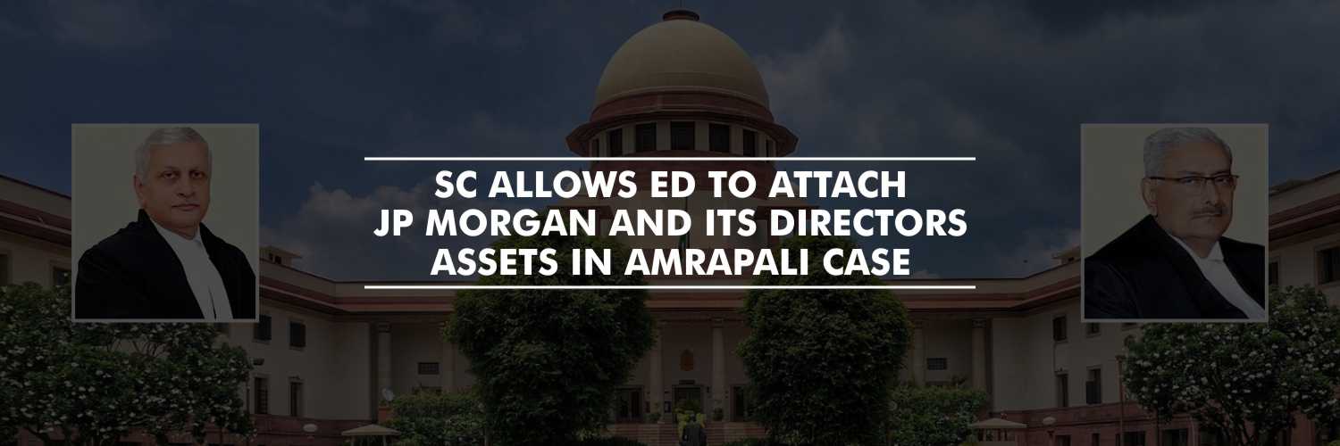 SC allows ED to attach JP Morgan and its Directors assets in Amrapali case