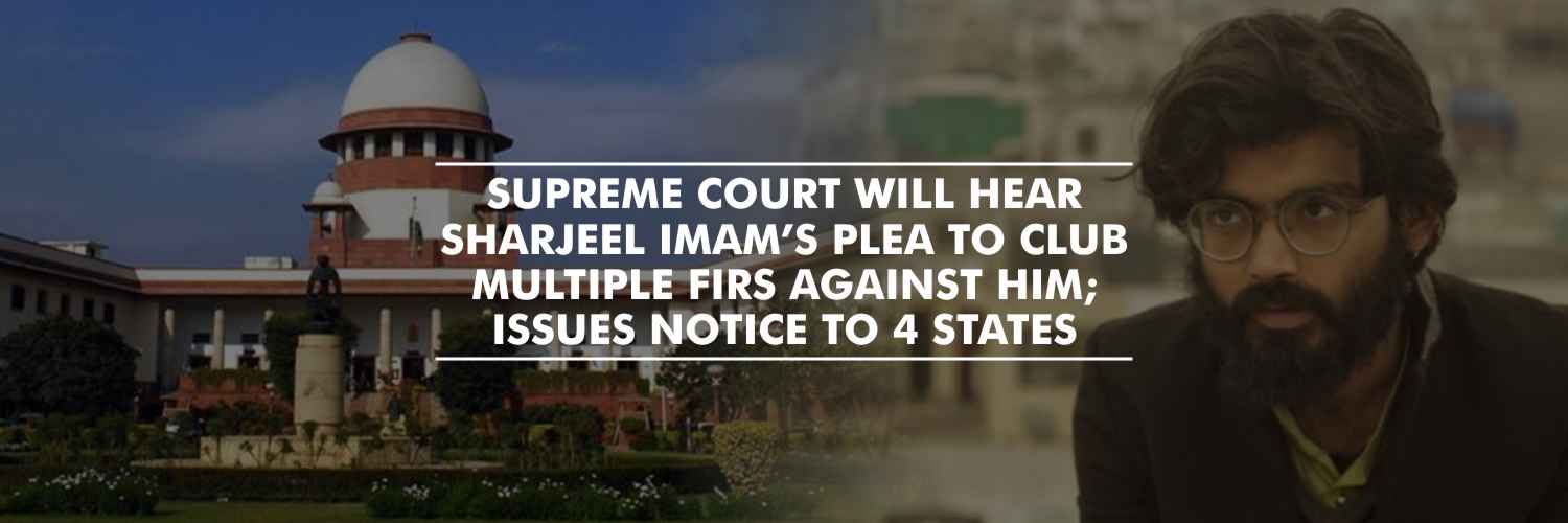 Notice to four states in a plea by Sharjeel Imam to club multiple FIRs against him – Supreme Court