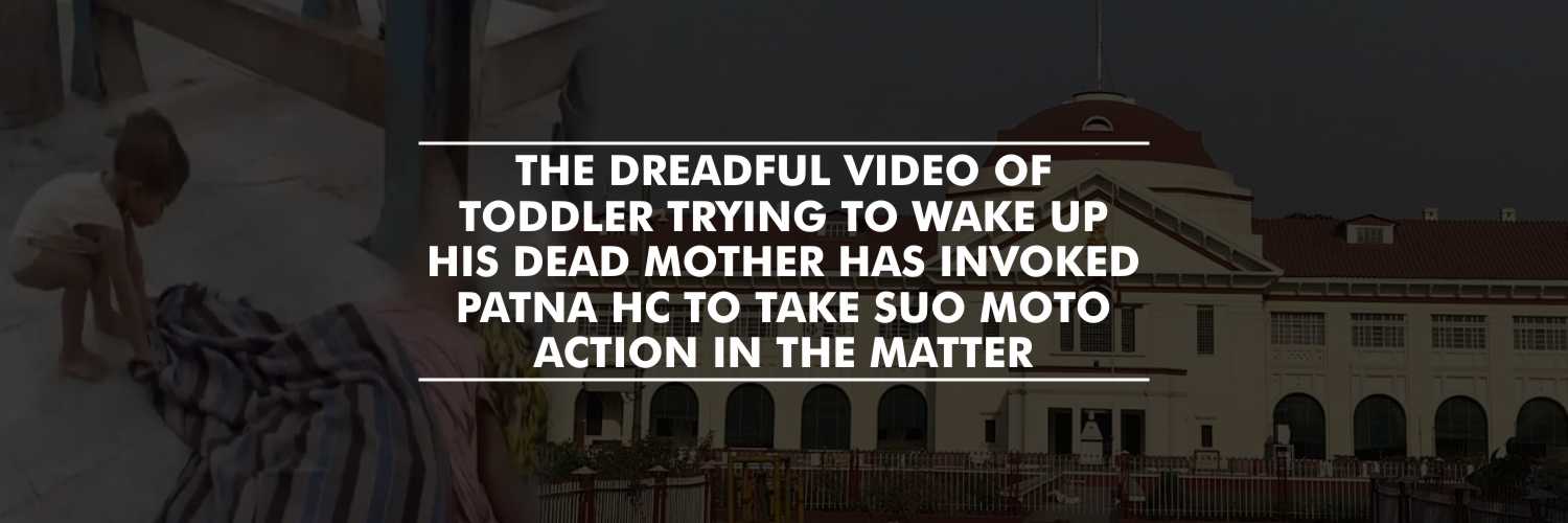 Patna HC takes suo moto cognizance on a viral video of toddler trying to wake up dead mother