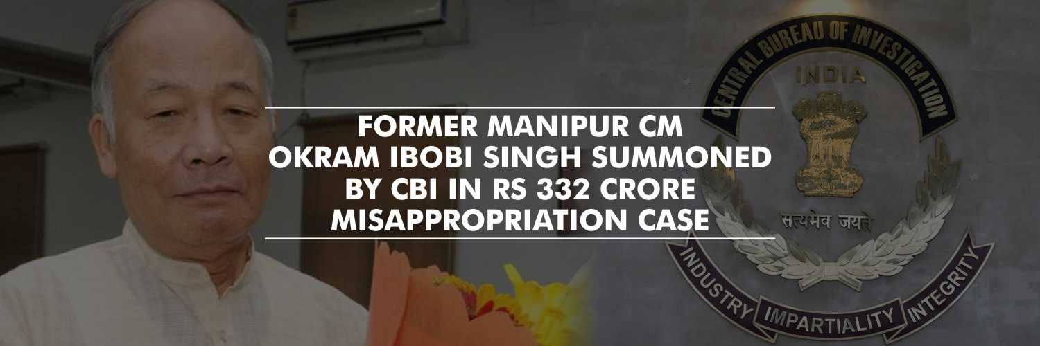 Former Manipur CM Okram Ibobi Singh summoned by CBI in Rs 332 crore misappropriation case