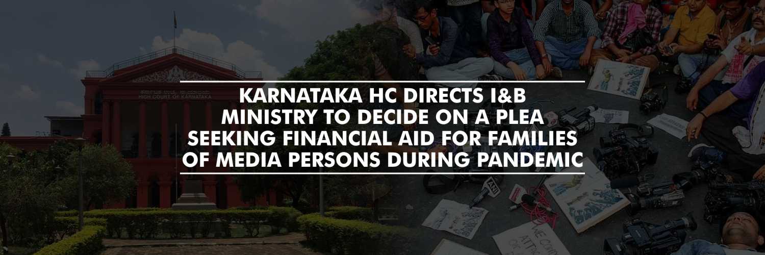 Karnataka HC directs I&B Ministry to decide on plea seeking financial aid for families of media persons during pandemic