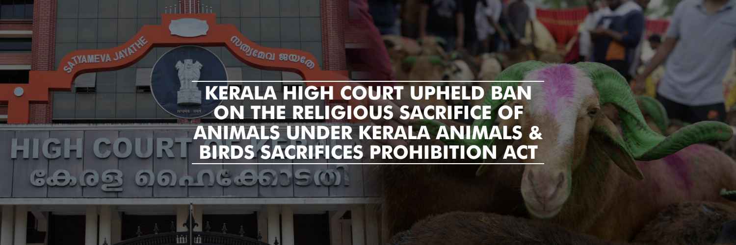 Kerala High Court Upheld Ban on the Religious Sacrifice of Animals Under Kerala Animals and Birds Sacrifices Prohibition Act