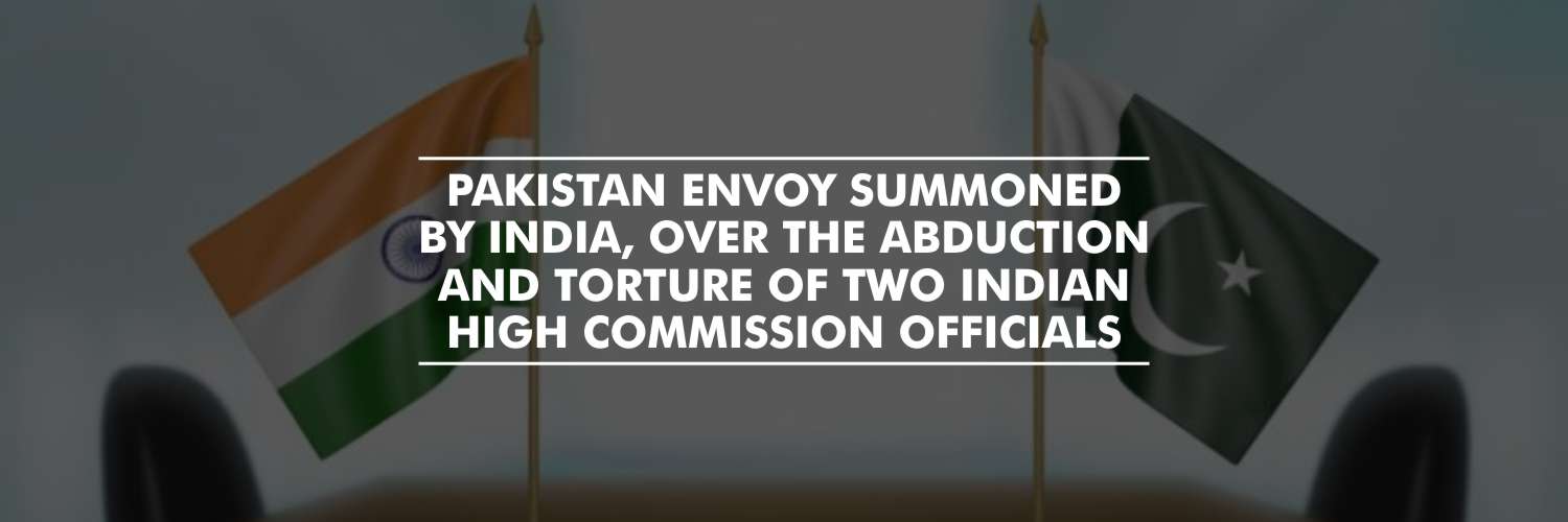 Pakistan Envoy Summoned by India, Over the Abduction and Torture of Two Indian High Commission Officials