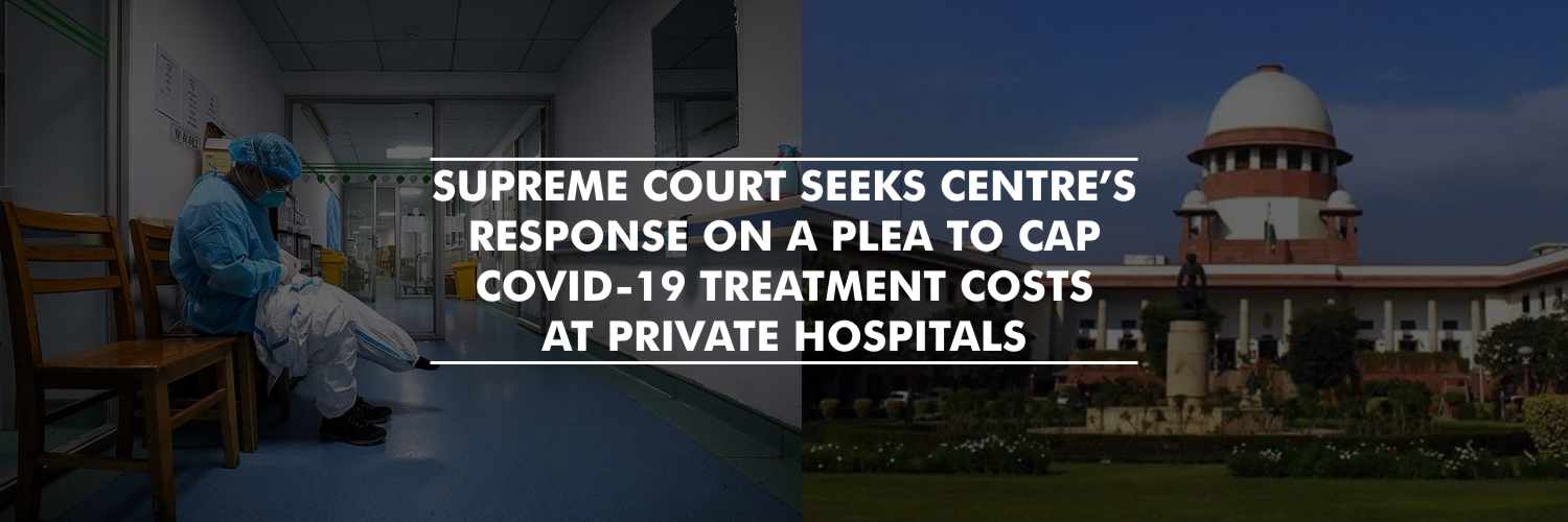 Supreme Court seeks Centre’s response on a plea to cap COVID-19 treatment costs at private hospitals