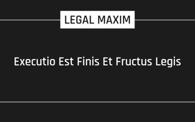 Executio Est Finis Et Fructus Legis