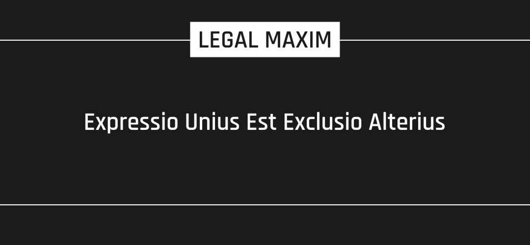 Expressio Unius Est Exclusio Alterius