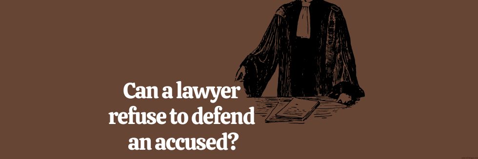 Can A Lawyer Refuse To Defend An Accused?: Right To Legal Representation