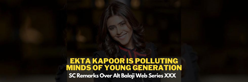 Ekta Kapoor Is Polluting Minds Of Young Generation: Supreme Court Remarks Over Alt Balaji Web Series XXX