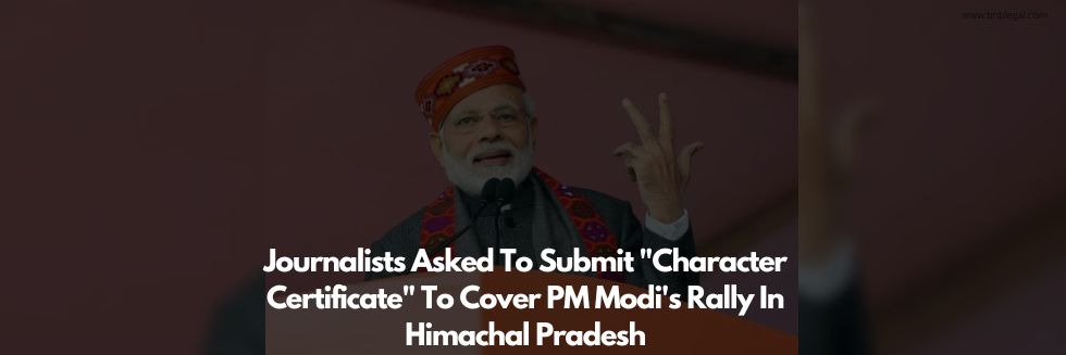 Journalists Asked To Submit Character Certificate To Cover PM Modi’s Rally In Himachal Pradesh