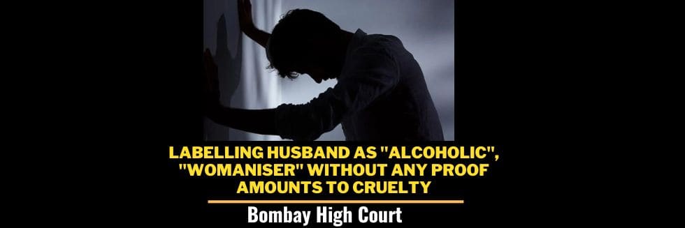 Labelling Husband As “Alcoholic”, “Womaniser” Without Any Proof Amounts To Cruelty: Bombay High Court