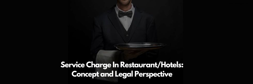 Service Charge In Restaurant/Hotels: Concept and Legal Perspective