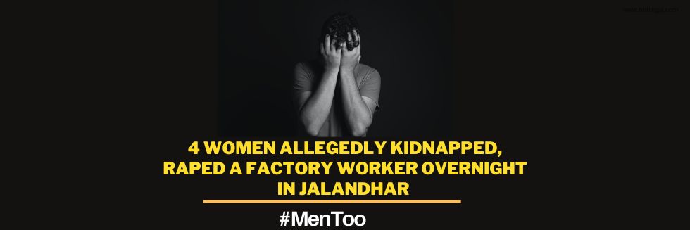 Men Too: 4 Women Allegedly Kidnapped, Raped A Factory Worker Overnight In Jalandhar