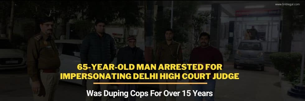 65-Year-Old Man Arrested For Impersonating Delhi High Court Judge, Was Duping Cops For Over 15 Years