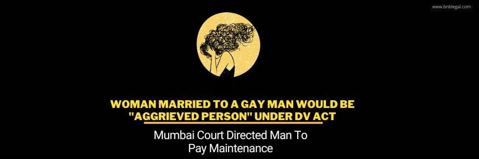 Woman Married To A Gay Man Would Be “Aggrieved Person” Under DV Act: Mumbai Court Directed Man To Pay Maintenance