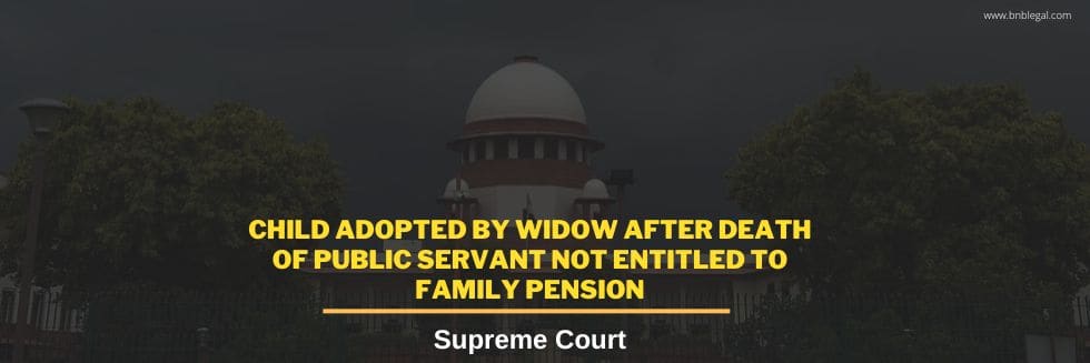 Child Adopted By Widow After Death Of Public Servant Not Entitled To Family Pension: Supreme Court