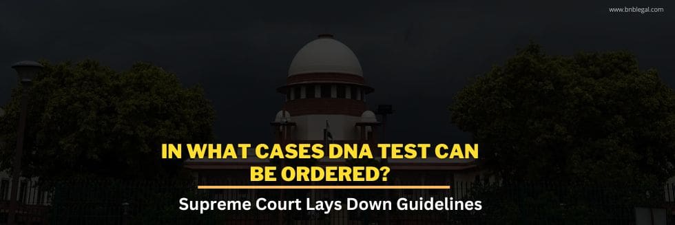 In What Cases DNA Test Can Be Ordered?: Supreme Court Lays Down Guidelines