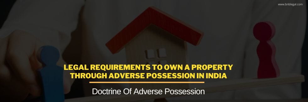 Legal Requirements To Own A Property Through Adverse Possession In India