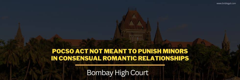 POCSO Act Not Meant To Punish Minors In Consensual Romantic Relationships: Bombay High Court