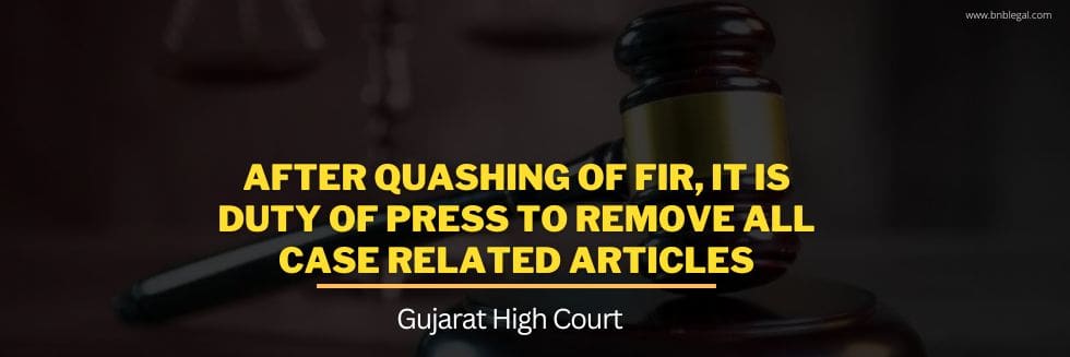 After Quashing Of FIR, It Is Duty Of Press To Remove All Case Related Articles: Gujarat High Court